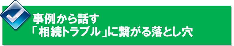 実例から追う「相続トラブル」に繋がる落とし穴