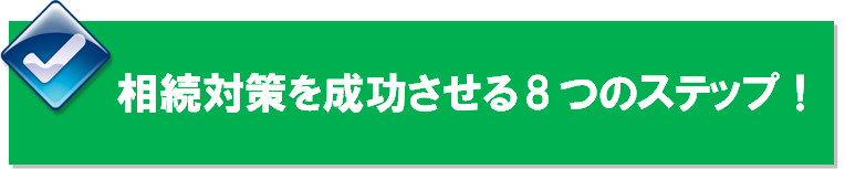 相続対策を成功させる為に必須の「8つのステップ」！